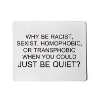 Why be Racist, Sexist, Homophobic, or Transphobic When you could just BEQUIET? Mousepad