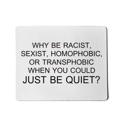 Why be Racist, Sexist, Homophobic, or Transphobic When you could just BEQUIET? Mousepad