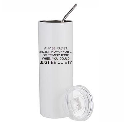 Why be Racist, Sexist, Homophobic, or Transphobic When you could just BEQUIET? Stainless Steel Tumbler