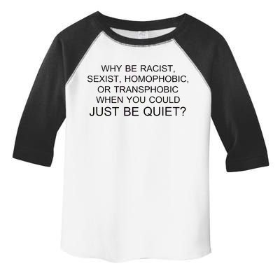 Why be Racist, Sexist, Homophobic, or Transphobic When you could just BEQUIET? Toddler Fine Jersey T-Shirt