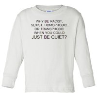 Why be Racist, Sexist, Homophobic, or Transphobic When you could just BEQUIET? Toddler Long Sleeve Shirt