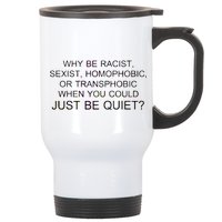 Why be Racist, Sexist, Homophobic, or Transphobic When you could just BEQUIET? Stainless Steel Travel Mug