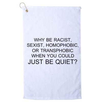 Why be Racist, Sexist, Homophobic, or Transphobic When you could just BEQUIET? Platinum Collection Golf Towel