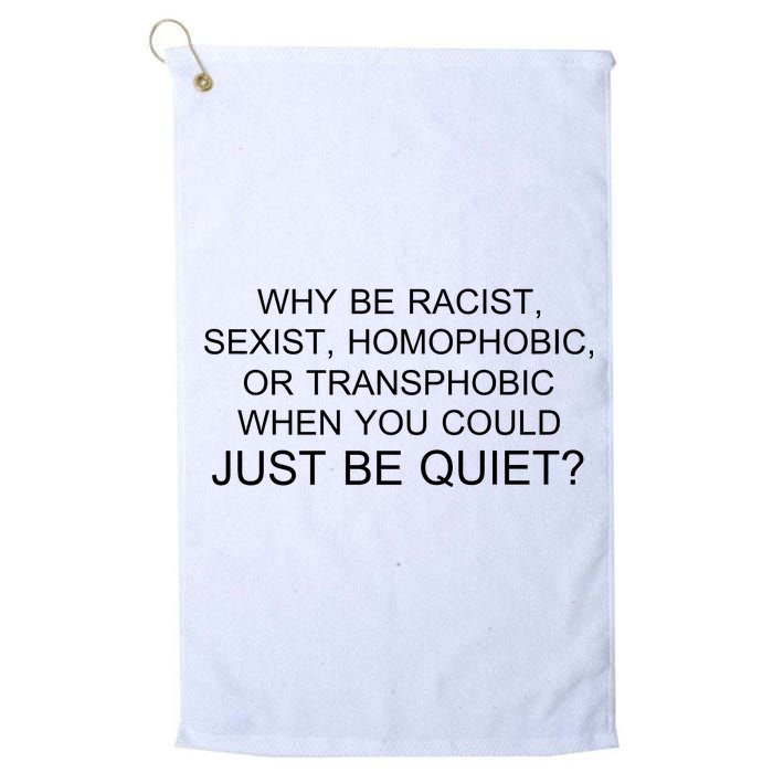 Why be Racist, Sexist, Homophobic, or Transphobic When you could just BEQUIET? Platinum Collection Golf Towel