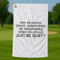 Why be Racist, Sexist, Homophobic, or Transphobic When you could just BEQUIET? Golf Towel