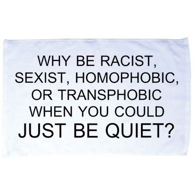 Why be Racist, Sexist, Homophobic, or Transphobic When you could just BEQUIET? Microfiber Hand Towel