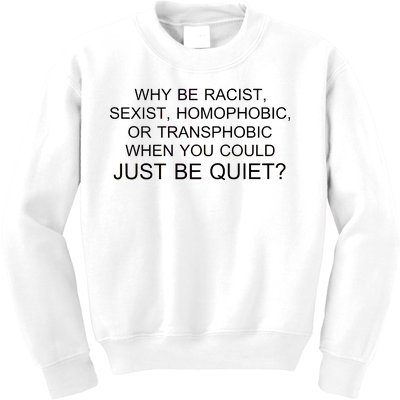 Why be Racist, Sexist, Homophobic, or Transphobic When you could just BEQUIET? Kids Sweatshirt