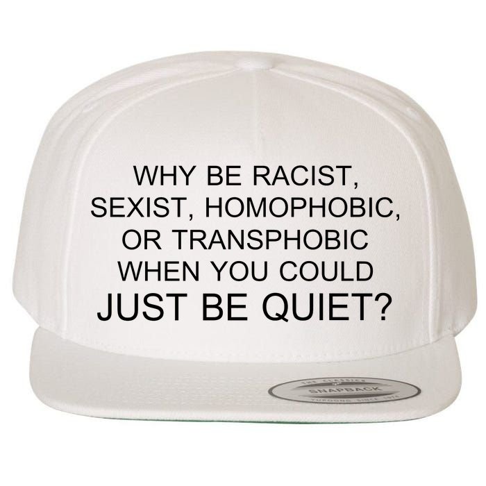 Why be Racist, Sexist, Homophobic, or Transphobic When you could just BEQUIET? Wool Snapback Cap