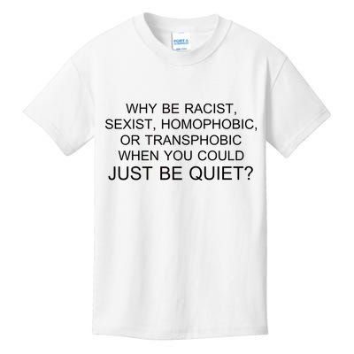 Why be Racist, Sexist, Homophobic, or Transphobic When you could just BEQUIET? Kids T-Shirt