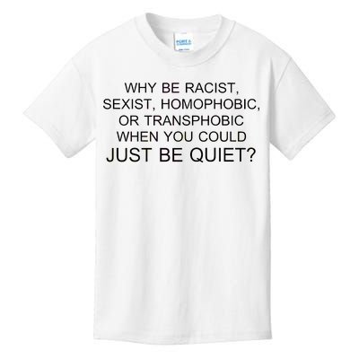 Why be Racist, Sexist, Homophobic, or Transphobic When you could just BEQUIET? Kids T-Shirt