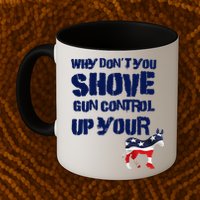 Why Don't You Shove Gun Control Up Your Mug