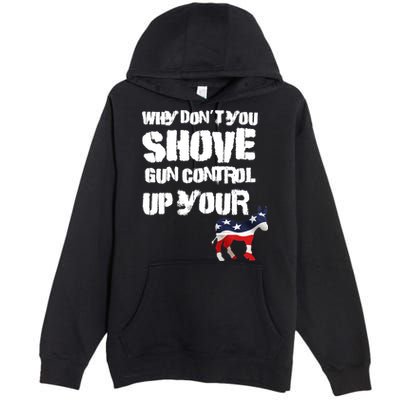 Why Don't You Shove Gun Control Up Your Premium Pullover Hoodie