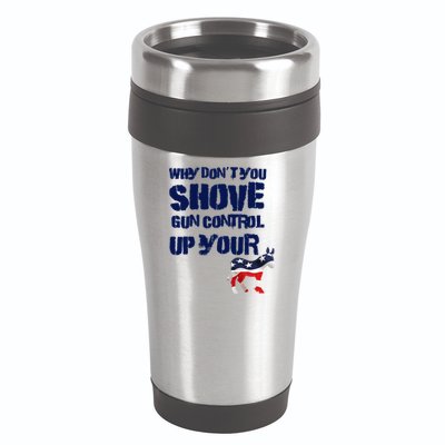 Why Don't You Shove Gun Control Up Your 16oz Travel Tumbler