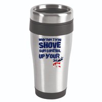 Why Don't You Shove Gun Control Up Your 16oz Travel Tumbler