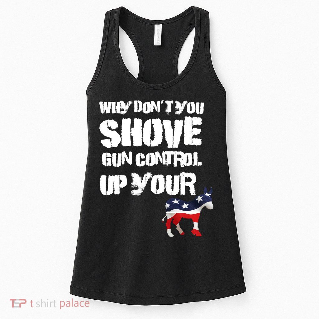 Why Don't You Shove Gun Control Up Your Womens Tank Top