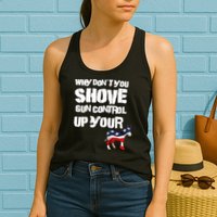 Why Don't You Shove Gun Control Up Your Womens Tank Top