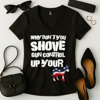 Why Don't You Shove Gun Control Up Your Women's V-Neck T-Shirt