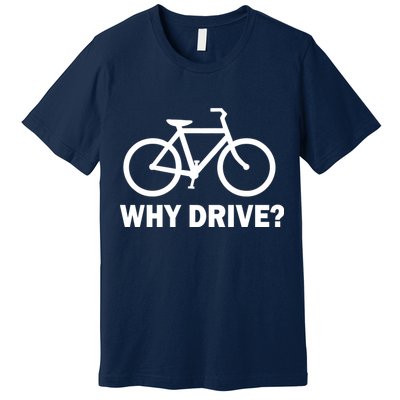 Why Drive? Premium T-Shirt