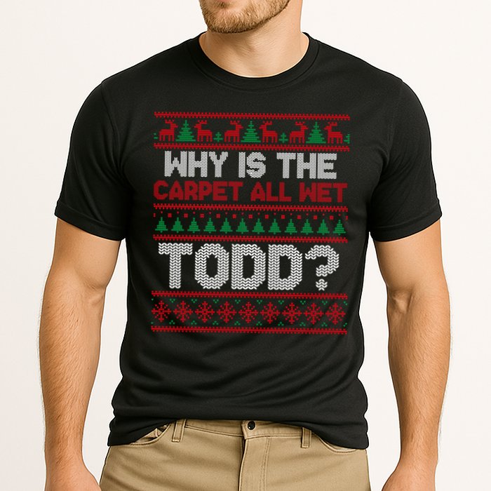 Why Is the Carpet All Wet Todd? Funny Christmas Performance Shirt