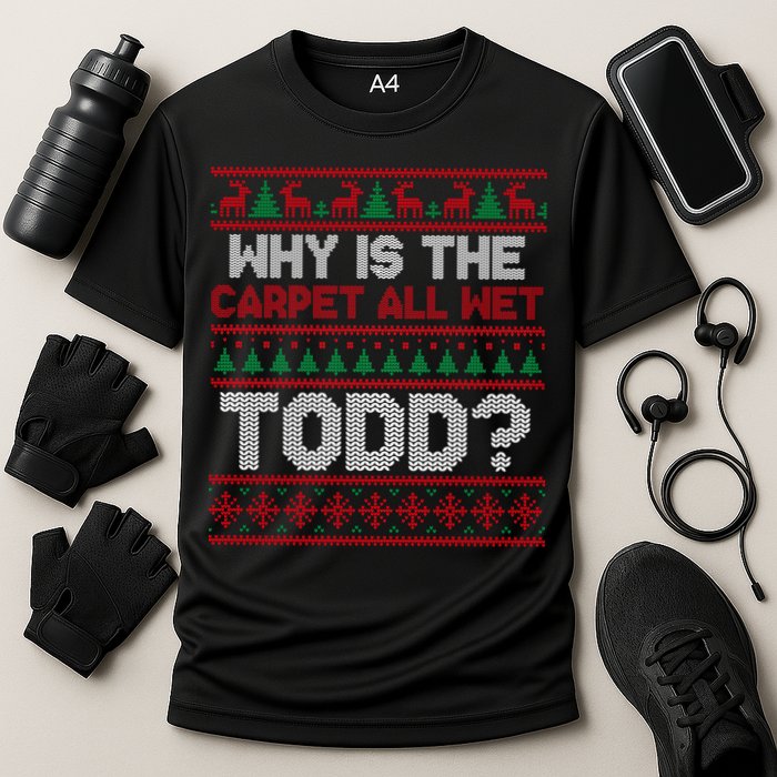 Why Is the Carpet All Wet Todd? Funny Christmas Performance Shirt