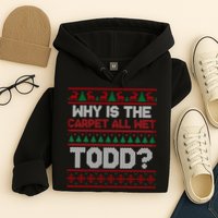 Why Is the Carpet All Wet Todd? Funny Christmas Hoodie