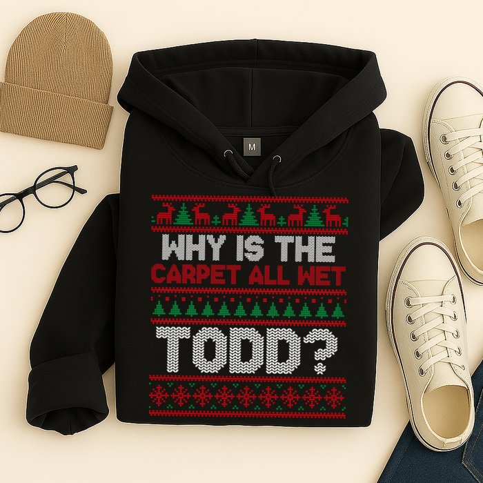 Why Is the Carpet All Wet Todd? Funny Christmas Hoodie