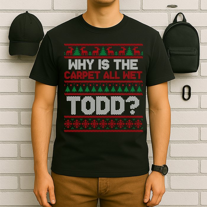 Why Is the Carpet All Wet Todd? Funny Christmas T-Shirt