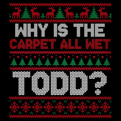 Why Is the Carpet All Wet Todd? Funny Christmas T-Shirt