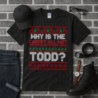Why Is the Carpet All Wet Todd? Funny Christmas Tall T-Shirt