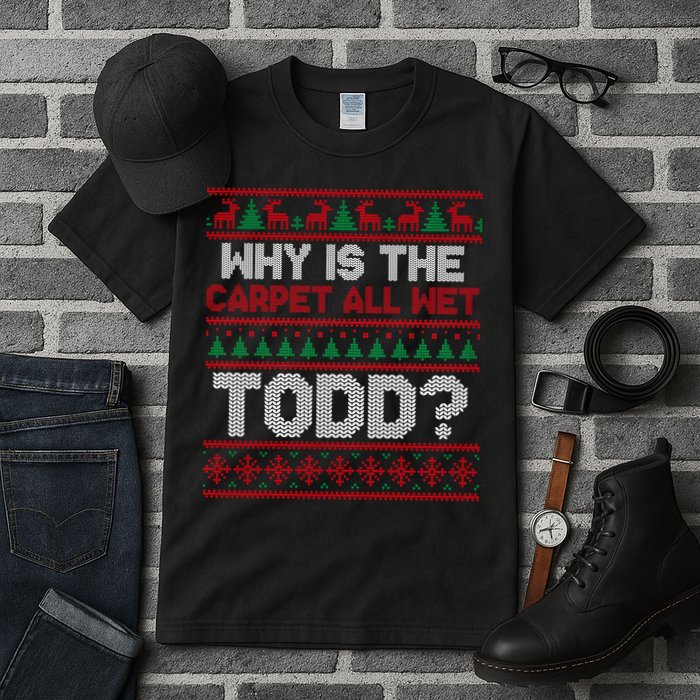 Why Is the Carpet All Wet Todd? Funny Christmas Tall T-Shirt