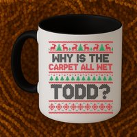 Why Is the Carpet All Wet Todd? Funny Christmas Mug