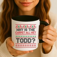 Why Is the Carpet All Wet Todd? Funny Christmas Mug