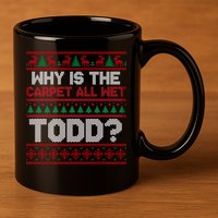 Why Is the Carpet All Wet Todd? Funny Christmas 11oz C Handle Ceramic Mug
