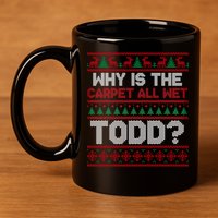 Why Is the Carpet All Wet Todd? Funny Christmas 11oz C Handle Ceramic Mug
