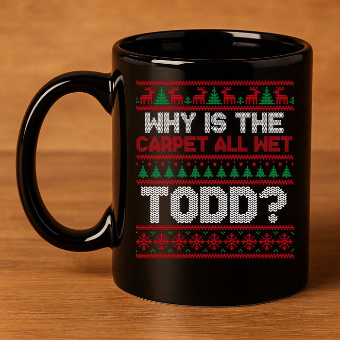 Why Is the Carpet All Wet Todd? Funny Christmas 11oz C Handle Ceramic Mug