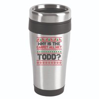 Why Is the Carpet All Wet Todd? Funny Christmas 16oz Travel Tumbler