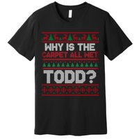 Why Is the Carpet All Wet Todd? Funny Christmas Premium T-Shirt