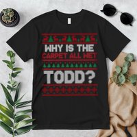 Why Is the Carpet All Wet Todd? Funny Christmas Premium T-Shirt