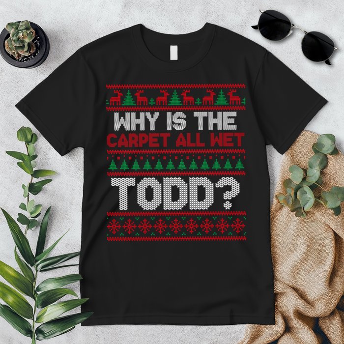 Why Is the Carpet All Wet Todd? Funny Christmas Premium T-Shirt