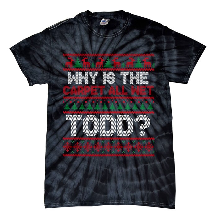 Why Is the Carpet All Wet Todd? Funny Christmas Tie-Dye T-Shirt