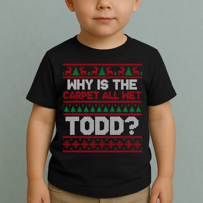 Why Is the Carpet All Wet Todd? Funny Christmas Toddler T-Shirt