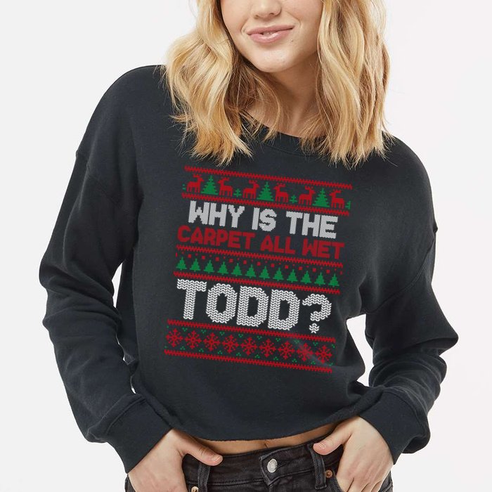 Why Is the Carpet All Wet Todd? Funny Christmas Cropped Pullover Crew