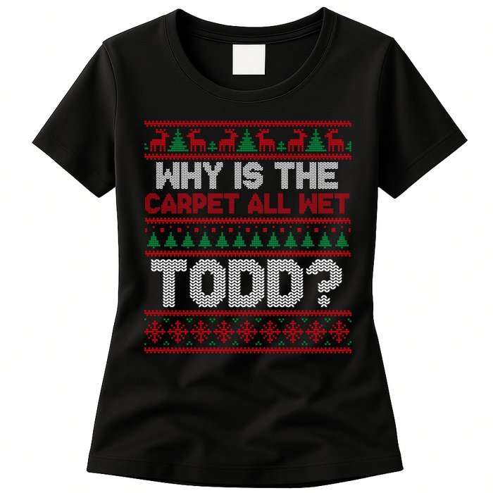 Why Is the Carpet All Wet Todd? Funny Christmas Womens T-Shirt