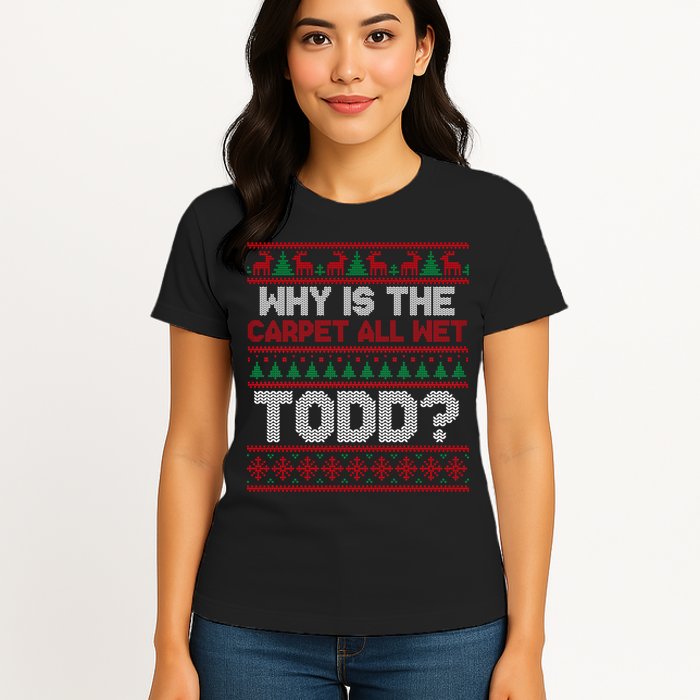 Why Is the Carpet All Wet Todd? Funny Christmas Womens T-Shirt