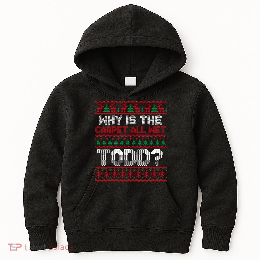 Why Is the Carpet All Wet Todd? Funny Christmas Kids Hoodie