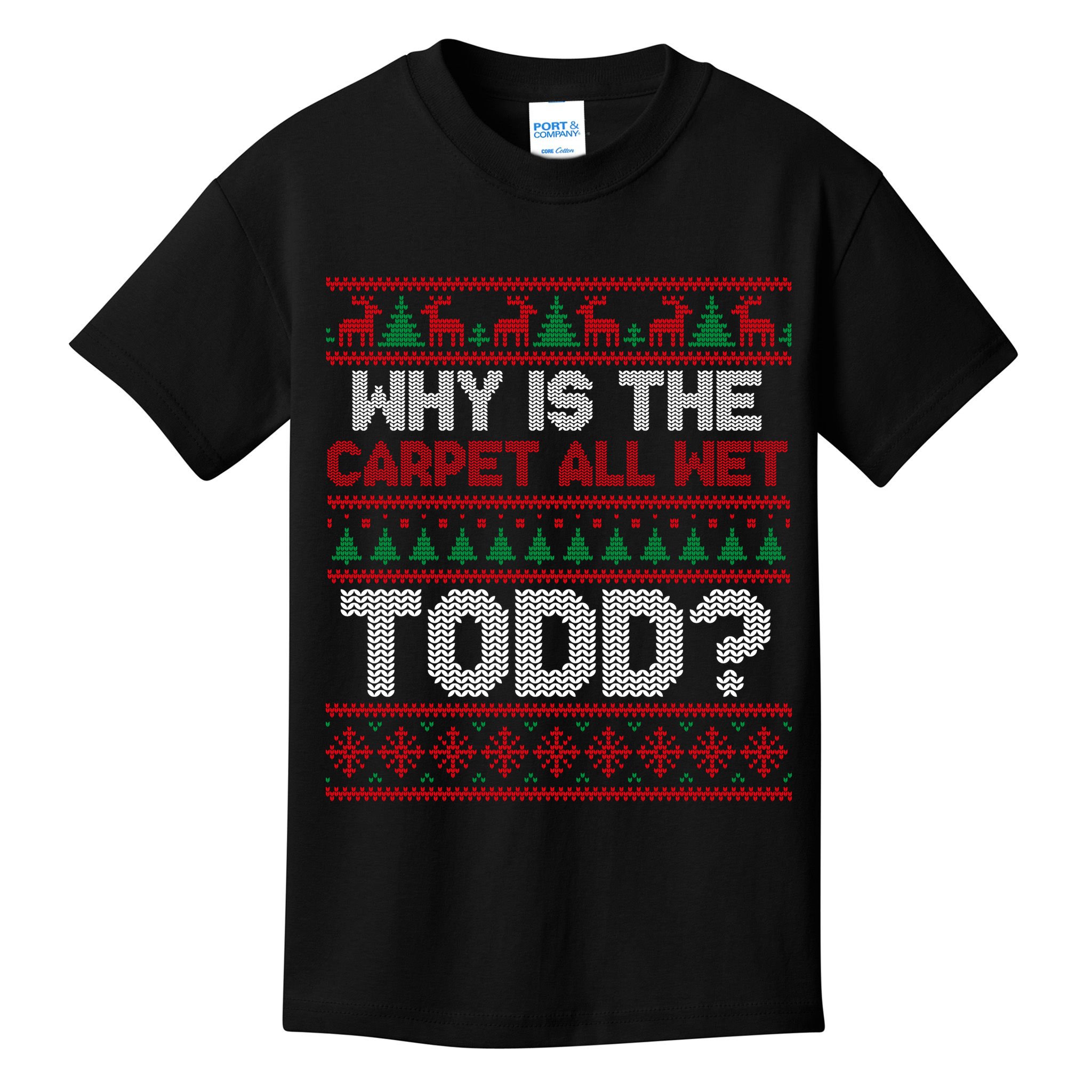 Why Is the Carpet All Wet Todd? Funny Christmas Kids T-Shirt