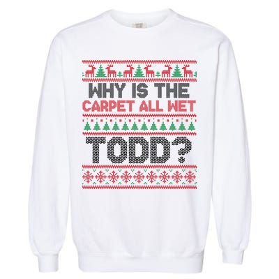 Why Is the Carpet All Wet Todd? Funny Christmas Garment-Dyed Sweatshirt