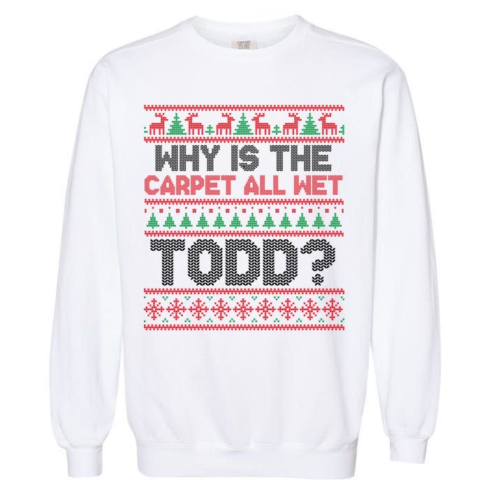 Why Is the Carpet All Wet Todd? Funny Christmas Garment-Dyed Sweatshirt