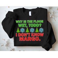 Why Is The Floor Wet Todd I Don't Know Margo Christmas Sweatshirt