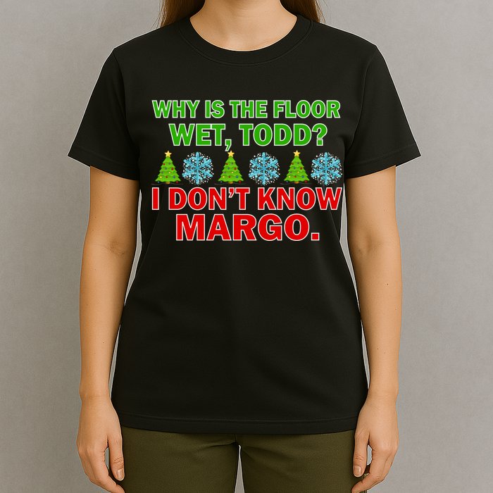 Why Is The Floor Wet Todd I Don't Know Margo Christmas T-Shirt